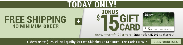 Today Only - Free Standard Shipping with No Minimum Order -OR- Free Standard Shipping PLUS a $15 Gift Card on Your Order of $125 or More! Enter coupon code SH2615 at check-out for Free Shipping. Enter coupon code SH2207 at check-out for Free Shipping + $15 Gift Card. *Exclusions apply, see details.
