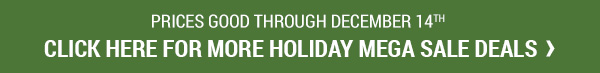 Prices Good Through December 14, 2017. Click For More Holiday Mega Sale Deals.