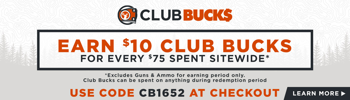 Club Bucks, Earn $10 in Club Bucks for every $75 spent sitewide. Excludes guns and ammo for earning period only. Club Buck can be sent on anything during the redemption period. Use code CB1652 at checkout. Learn More